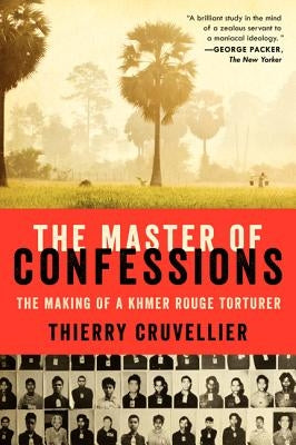 The Master of Confessions: The Making of a Khmer Rouge Torturer by Cruvellier, Thierry