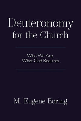 Deuteronomy for the Church: Who We Are, What God Requires by Boring, M. Eugene