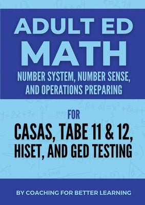 Adult Ed Math: Number System, Number Sense, and Operations by Coaching for Better Learning