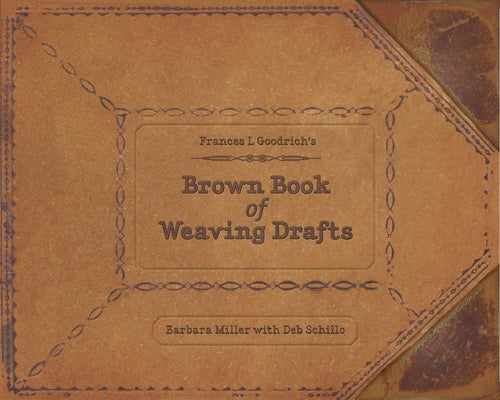 Frances L. Goodrich's Brown Book of Weaving Drafts by Miller, Barbara