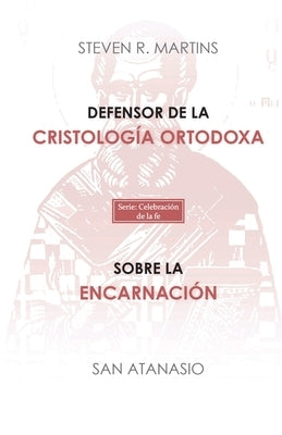 Defensor de la cristología ortodoxa / Sobre la encarnación by Martins, Steven