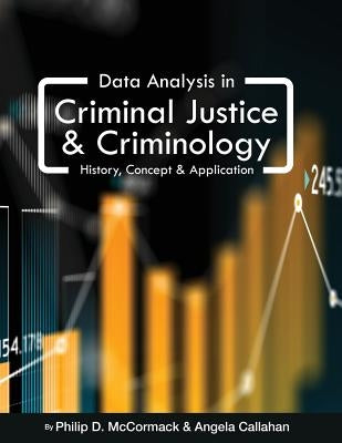 Data Analysis in Criminal Justice and Criminology: History, Concept, and Application by McCormack, Philip D.