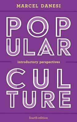 Popular Culture: Introductory Perspectives, Fourth Edition by Danesi, Marcel