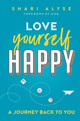 Love Yourself Happy: A Journey Back to You by Alyse, Shari