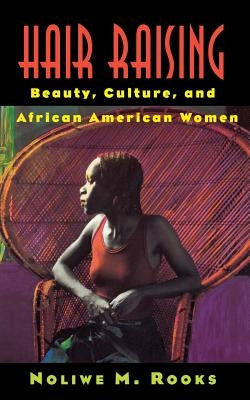 Hair Raising: Beauty, Culture, and African American Women by Rooks, Noliwe M.