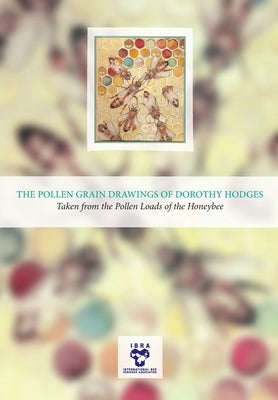 The Pollen Grain Drawings of Dorothy Hodges: Taken from the Pollen Loads of the Honeybee by Hodges, Dorothy