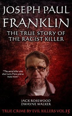 Joseph Paul Franklin: The True Story of The Racist Killer: Historical Serial Killers and Murderers by Walker, Dwayne