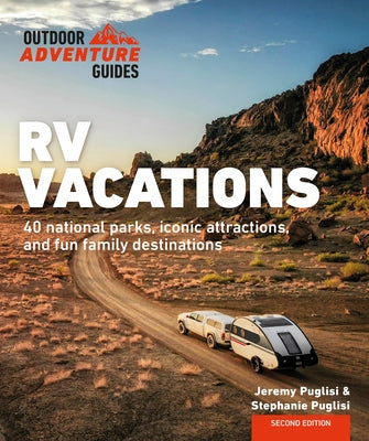 RV Vacations: Explore National Parks, Iconic Attractions, and 40 Memorable Destinations by Puglisi, Stephanie