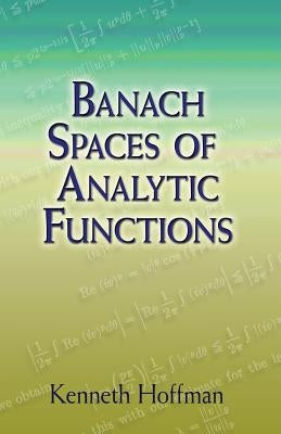 Banach Spaces of Analytic Functions by Hoffman, Kenneth