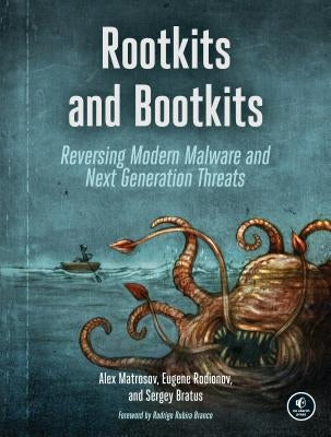 Rootkits and Bootkits: Reversing Modern Malware and Next Generation Threats by Matrosov, Alex