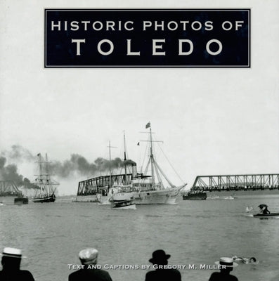 Historic Photos of Toledo by Miller, Gregory M.