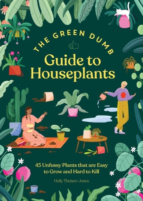 Green Dumb Guide to Houseplants: 45 Unfussy Plants That Are Easy to Grow and Hard to Kill by Theisen-Jones, Holly