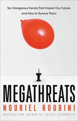 Megathreats: Ten Dangerous Trends That Imperil Our Future, and How to Survive Them by Roubini, Nouriel