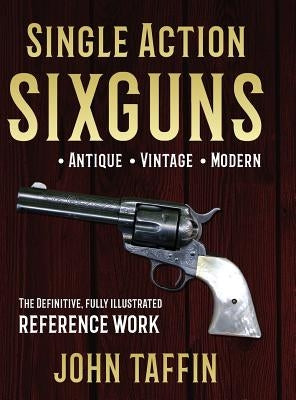 Single Action Sixguns by Taffin, John