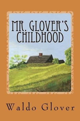 Mr. Glover's Childhood: How Vermont Rural Life in the 1880s and 1890s Looked to a Boy of That Era by Jurist, Deborah