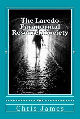 The Laredo Paranormal Research Society. by James, Chris