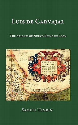 Luis de Carvajal: The Origins of Nuevo Reino de Leon by Temkin, Samuel