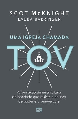 Uma igreja chamada tov: A formação de uma cultura de bondade que resiste a abusos de poder e promove cura by McKnight, Scot