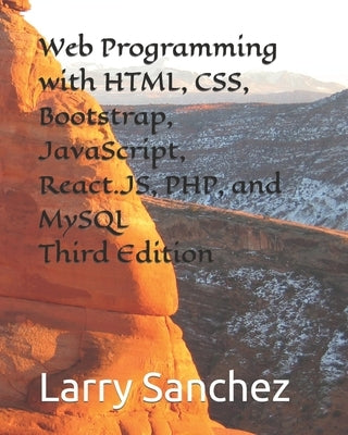 Web Programming with HTML, CSS, Bootstrap, JavaScript, React.JS, PHP, and MySQL Third Edition by Sanchez, Larry