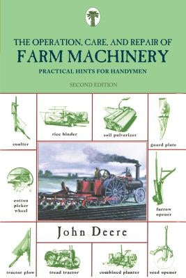 Operation, Care, and Repair of Farm Machinery: Practical Hints For Handymen, Second Edition by Deere, John