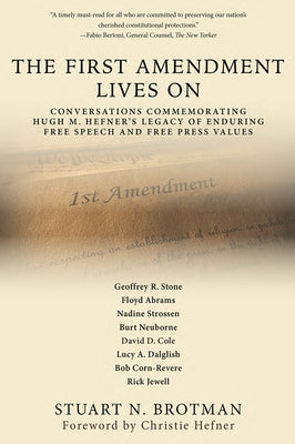 The First Amendment Lives on: Conversations Commemorating Hugh M. Hefner's Legacy of Enduring Free Speech and Free Press Values by Brotman, Stuart N.
