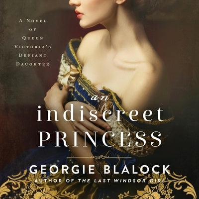 An Indiscreet Princess: A Novel of Queen Victoria's Defiant Daughter by Blalock, Georgie