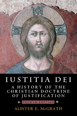 Iustitia Dei: A History of the Christian Doctrine of Justification by McGrath, Alister E.