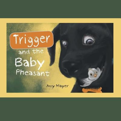 Trigger and the Baby Pheasant by Mayer, Amy