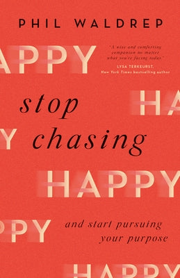 Stop Chasing Happy: And Start Pursuing Your Purpose by Waldrep, Phil