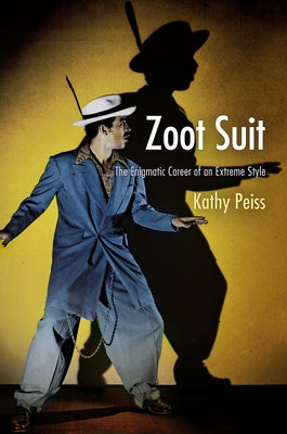 Zoot Suit: The Enigmatic Career of an Extreme Style by Peiss, Kathy