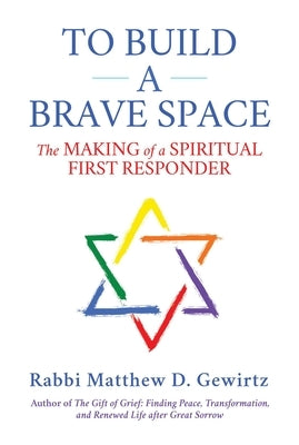 To Build a Brave Space: The Making of a Spiritual First Responder by Gewirtz, Matthew D.