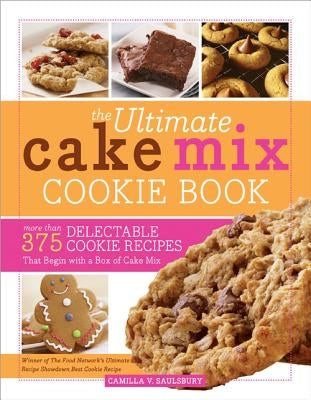 The Ultimate Cake Mix Cookie Book: More Than 375 Delectable Cookie Recipes That Begin with a Box of Cake Mix by Saulsbury, Camilla