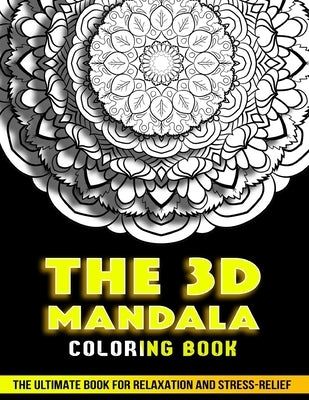 The 3d Mandala Coloring Book: The Ultimate Book For Relaxation and Stress Relief by Kates, Tilly