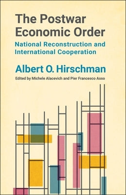 The Postwar Economic Order: National Reconstruction and International Cooperation by Hirschman, Albert O.