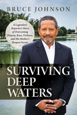 Surviving Deep Waters: A Legendary Reporter's Story of Overcoming Poverty, Race, Violence, and His Mother's Deepest Secret by Johnson, Bruce