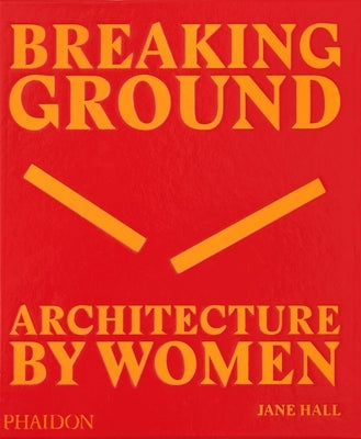 Breaking Ground: Architecture by Women by Hall, Jane