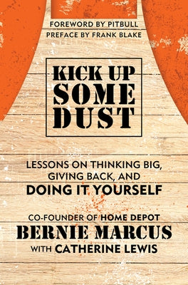 Kick Up Some Dust: Lessons on Thinking Big, Giving Back, and Doing It Yourself by Marcus, Bernie