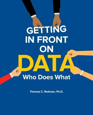 Getting in Front on Data: Who Does What by Redman, Thomas