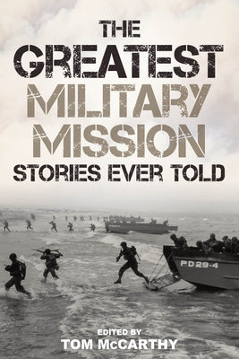 The Greatest Military Mission Stories Ever Told by McCarthy, Tom