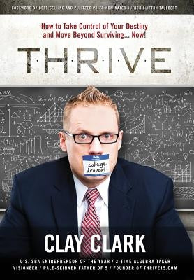 Thrive: How to Take Control of Your Destiny and Move Beyond Surviving... Now! by Clark, Clay