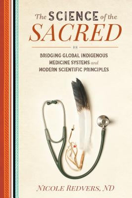 The Science of the Sacred: Bridging Global Indigenous Medicine Systems and Modern Scientific Principles by Redvers, Nicole
