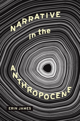 Narrative in the Anthropocene by James, Erin