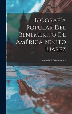 Biografía Popular Del Benemérito De América Benito Juárez by Viramontes, Leonardo S.