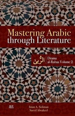 Mastering Arabic Through Literature: Drama Al-Rubaa Volume 2 by Soliman, Iman A.