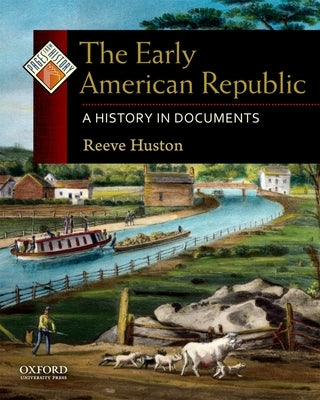 The Early American Republic: A History in Documents by Huston, Reeve