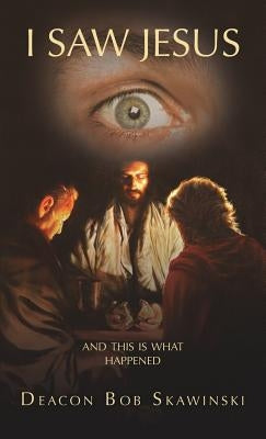 I Saw Jesus by Skawinski, Deacon Bob