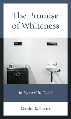 The Promise of Whiteness: Its Past and Its Future by Bireda, Martha R.