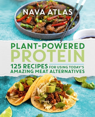 Plant-Powered Protein: 125 Recipes for Using Today's Amazing Meat Alternatives by Atlas, Nava