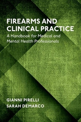 Firearms and Clinical Practice: A Handbook for Medical and Mental Health Professionals by Pirelli, Gianni