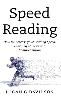 Speed Reading: How to Increase your Reading Speed, Learning Abilities and Comprehension by Davidson, Logan G.
